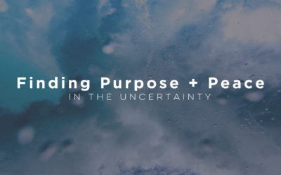 Purpose + Peace in the Uncertainty